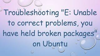 Troubleshooting "E: Unable to correct problems, you have held broken packages" on Ubuntu