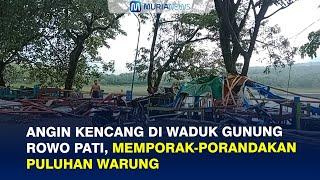 Angin Kencang di Waduk Gunung Rowo Pati, Memporak-porandakan Puluhan Warung