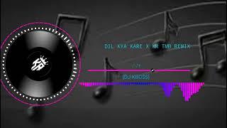 DIL KYA KARE X KR TMB REMIX