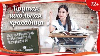 (12+) "Крутая школьная красавица" (2018) китайская драма с русским переводом