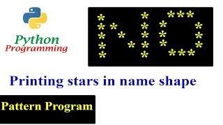 Python Pattern Programs - Printing Names Using Stars "*" | Star Pattern