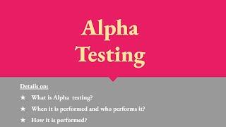 Alpha Testing, who performs alpha testing, when alpha testing is performed and how it is performed