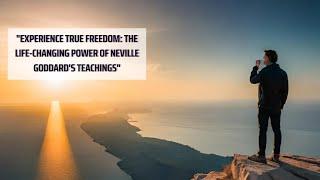 "Experience True Freedom: The Life-Changing Power of Neville Goddard's Teachings"