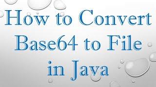 How to Convert Base64 to File in Java