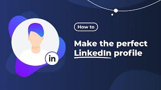 How to Make the Perfect LinkedIn Profile - 7 LinkedIn Tips to Stand Out