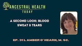 L Amber O’ Hearn, M. Sc. - A Second Look: Blood Sweat & Tears- (Ancestral Health Today Episode 031)