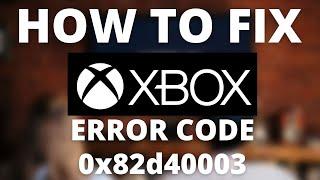 How To Fix Xbox Error Code 0x82d40003