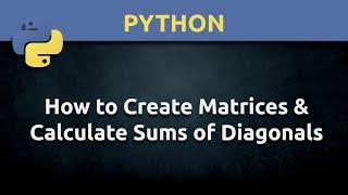How to Create a Matrix and Get Sums of the Diagonals Using Python