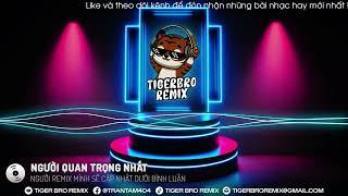 NGƯỜI QUAN TRỌNG NHẤT REMIX  | NHẠC HOT TIK TOK | NHẠC VINAHOUSE | NHẠC BAY PHÒNG 2024