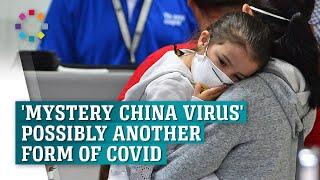 'Mystery China virus' possibly another form of Covid