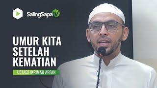 UMUR KITA SETELAH KEMATIAN | USTADZ IKRIMAH ALRFAN