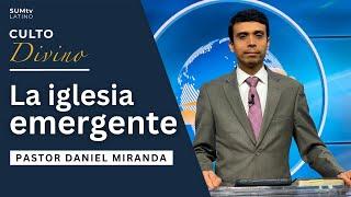 La iglesia emergente - Pr. Daniel Miranda || Culto Divino