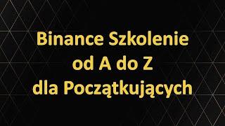 Binance Szkolenie od A do Z dla Początkujących - podstawy obsługi, zakładanie konta, zakup BTC