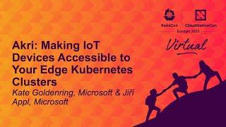 Akri: Making IoT Devices Accessible to Your Edge Kubernetes Clusters - Kate Goldenring & Jiří Appl