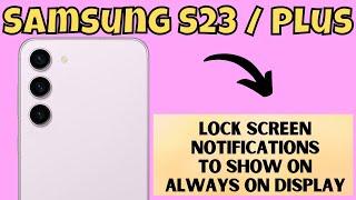 Samsung S23 / Plus Lock Screen Notifications To Show on Always On Display