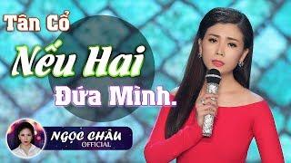 Tân Cổ Nếu Hai Đứa Mình | Ngọc Châu 