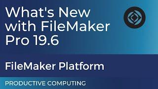 Introducing Claris FileMaker PRO 19.6 New Features - What You Need To Know