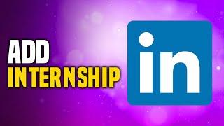 How To Add Internship On LinkedIn | Upload Internship Certificate In Linkedin