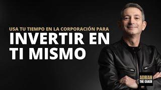 Usa tu tiempo en la corporación para invertir en ti mismo