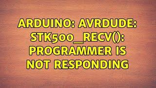 Arduino: avrdude: stk500_recv(): programmer is not responding (2 Solutions!!)