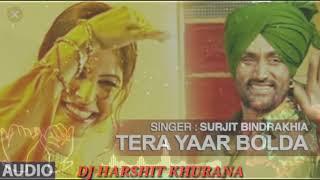 TERA YAAR BOLDA DHOL MIX ( SURJIT BINDRKHIA ) | HARSHIT KHURANA | LETEST PUNJABI SONG