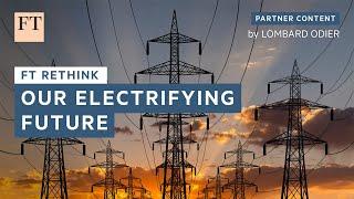 Our Electrifying Future | FT Rethink