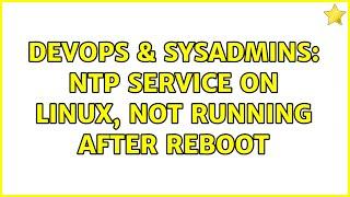 DevOps & SysAdmins: ntp service on linux, not running after reboot (3 Solutions!!)