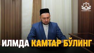 Илмда камтар бўлинг