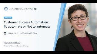 Webinar: Customer Success Automation: To automate or Not to automate