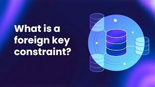 What is a Foreign Key Constraint? Understanding Primary & Foreign Keys