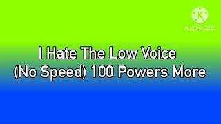 I Hate The Low Voice (No Speed) 100 Powers More