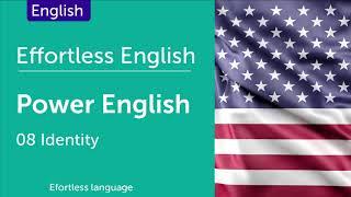 Effortless English P.01 - Power English (How to Learn English) - Identity - Lesson 8