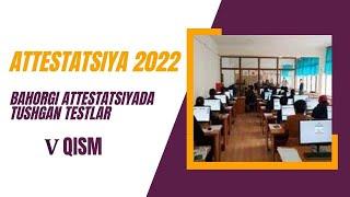 Attestatsiya-2022. V qism. Bahorgi attestatsiya testlar yechimlari.