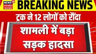 Road Accident In Shamli : शामली में बड़ा सड़क हादसा, ट्रक ने 12 लोगों को रौंदा |  Breaking News