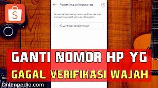 CARA MENGUBAH NOMOR TELEPON DI SHOPEE YG GAGAL VERIFIKASI WAJAH !!