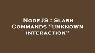 NodeJS : Slash Commands "unknown interaction"