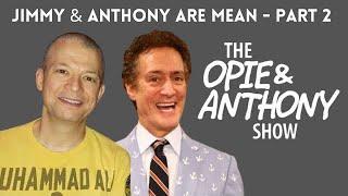 Opie & Anthony - Jim Norton & Anthony Cumia are MEAN: PART 2 (SUPERCUT)