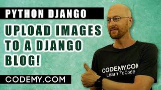 How To Upload Images With Django - Django Blog #26