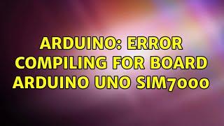 Arduino: Error compiling for board Arduino Uno SIM7000