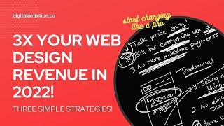 3x Your Web Design Revenue in 2022 With These 3 Simple Strategies