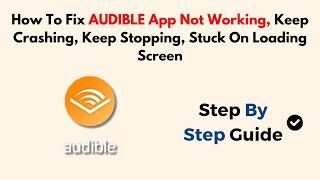 How To Fix AUDIBLE App Not Working, Keep Crashing, Keep Stopping, Stuck On Loading Screen