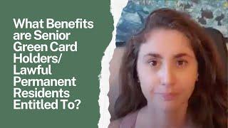 What Benefits are Senior Green Card Holders/Lawful Permanent Residents Entitled To?