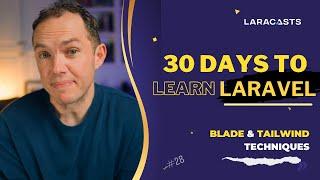 30 Days to Learn Laravel, Ep 28 - Blade and Tailwind Techniques for Your Laravel Views