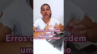 ERROS QUE NÃO DEIXAM UM CANAL NO YOUTUBE DE CRESCER #shorts