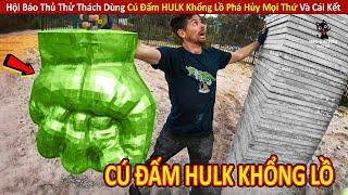 Hội Báo Thủ Thử Thách Dùng Cú Đấm HULK Khổng Lồ Phá Hủy Mọi Thứ || Review Con Người Và Cuộc Sống