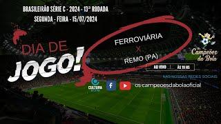 I BRASILEIRÃO SÉRIE C - 2024 I 13ª RODADA I FERROVIÁRIA x REMO (PA) I SEGUNDA-FEIRA - 15-07-24 I