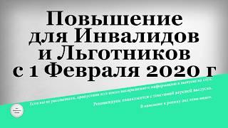 Повышение для Инвалидов и Льготников с 1 Февраля 2020 года