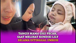 Tangis Mama Gigi Pecah, Saat Melihat Kondisi Lily Selama Ditinggal Umroh...!!