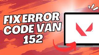 How to Fix Valorant Error Code VAN 152 (Quick & Easy)