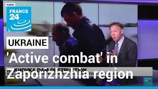 'Active combat' in southern Ukraine's Zaporizhzhia region • FRANCE 24 English
